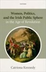 Catriona Kennedy, Catriona (Reader in History Kennedy, Kennedy Catriona - Women, Politics, and the Irish Public Sphere in the Age of Revolution