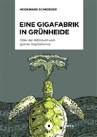 Heidemarie Schroeder - Eine Gigafabrik in Grünheide oder der Albtraum vom grünen Kapitalismus