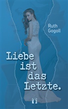 Ruth Gogoll - Liebe ist das Letzte.