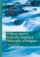 J Edward Hackett, J. Edward Hackett - William James's Radically Empirical Philosophy of Religion