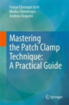 Draguhn, Andreas Draguhn, Markus Numberger, Fabian Christoph Roth - Mastering the Patch Clamp Technique: A Practical Guide