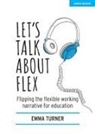 Emma Turner - Let's Talk about Flex: Flipping the flexible working narrative for education