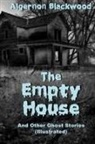 Algernon Blackwood - The Empty House And Other Ghost Stories (Illustrated)