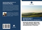 Sami Agayeva, Samira Abdulgamidova Agayeva, Khudaverdi Ganbarov, Rena Mammadova - Antimikrobielle Aktivität von ätherischen Ölen aus aromatischen Pflanzen
