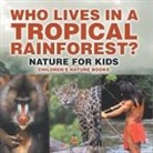 Baby - Who Lives in A Tropical Rainforest? Nature for Kids | Children's Nature Books