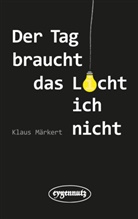 Klaus Märkert - Der Tag braucht das Licht, ich nicht