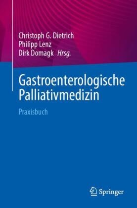 Christoph G. Dietrich, Dirk Domagk, Philipp Lenz - Gastroenterologische Palliativmedizin - Praxisbuch