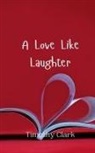 Timothy Clark - A Love Like Laughter