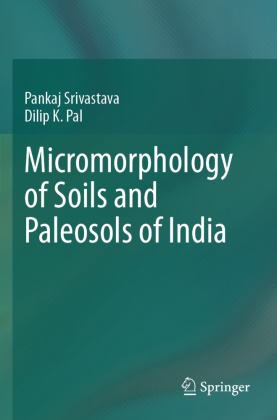 Dilip K Pal, Dilip K. Pal, Pankaj Srivastava - Micromorphology of Soils and Paleosols of India