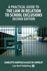 Alice de Coverley, Charlotte Hadfield - A Practical Guide to the Law in Relation to School Exclusions - Second Edition