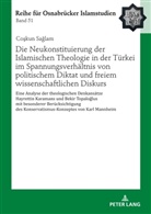 Co¿kun Sa¿lam, Coskun Saglam, Ceylan, Rauf Ceylan, Bülent Uçar - Die Neukonstituierung der Islamischen Theologie in der Türkei im Spannungsverhältnis von politischem Diktat und freiem wissenschaftlichen Diskurs