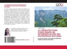 Andrea Negrete - LA ARQUITECTURA COMO MEDIO DE INTERPRETACIÓN DEL PATRIMONIO NATURAL