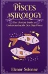 Elenor Solenne - Pisces Astrology The Ultimate Guide to Understanding the Star Sign Pisces