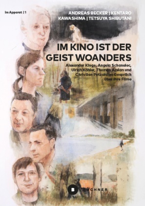 Andreas Becker, Kentaro Kawashima, Tets Shibutani, Tetsuya Shibutani, Andreas Becker, … - Im Kino ist der Geist woanders Alexander Kluge, Angela Schanelec, Ulrich Köhler, Thomas Arslan und Christian Petzold im Gespräch über ihre Filme