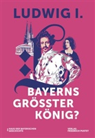 Haus der Bayerischen Geschichte, Haus der Bayerischen Geschichte - Ludwig I. - Bayerns größter König?