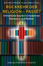Wolf, Klaus Wolf, Wolf (Dr. phil.), Kay Wolfinger, Kay Wolfinger (Dr. theol.) - Rückkehr der Religion - passé?