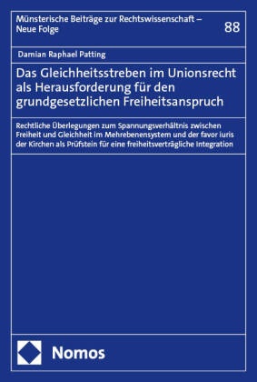Damian Raphael Patting - Das Gleichheitsstreben im Unionsrecht als Herausforderung für den grundgesetzlichen Freiheitsanspruch - Rechtliche Überlegungen zum Spannungsverhältnis zwischen Freiheit und Gleichheit im Mehrebenensystem und der favor iuris der Kirchen als Prüfstein für eine freiheitsverträgliche Integration
