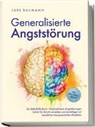 Lars Baumann - Generalisierte Angststörung: Ein Selbsthilfe Buch - Generalisierte Angststörungen Schritt für Schritt verstehen und bewältigen mit bewährten therapeutischen Modellen - inkl. Achtsamkeitsübungen