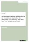 Anonym, Anonymous - Literarisches Lernen mit Bilderbüchern in der Grundschule. Eine Analyse des Bilderbuchs "Der Hund, den Nino nicht hatte" von Edward van de Vendel