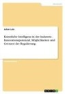 Julian Lutz - Künstliche Intelligenz in der Industrie. Innovationspotenzial, Möglichkeiten und Grenzen der Regulierung