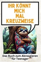 Alexander Hofmann - Ihr könnt mich mal kreuzweise - 30 geniale Gründe, sich nicht mehr aufzuregen