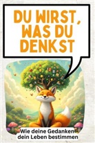 Isabella Koch - Du wirst, was du denkst - 30 Lektionen über die Macht der Gedanken