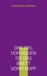 Fritz Heinrich Lotterfuchs - Das Ziel vor Augen ist das Brett vorm Kopf