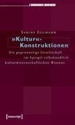 Sabine Eggmann - 'Kultur'-Konstruktionen Die gegenwärtige Gesellschaft im Spiegel volkskundlich-kulturwissenschaftlichen Wissens