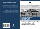 Lucélia Alves Matos, Patrícia Ferreira Miranda, SI, Asiel Silva Santos - Zwicken und stampfen: Es war einmal ein anti-romantischer Roman