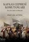 Ali Ipek - Kafkas Cephesi Komutanlari - Ilk Islami Fetihler
