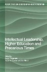 Tanya Fitzgerald, Helen M Gunter, Jon Nixon, Tanya Fitzgerald, Helen M Gunter, Helen M. Gunter... - Intellectual Leadership, Higher Education and Precarious Times