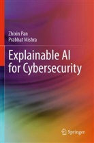 Prabhat Mishra, Zhixin Pan - Explainable AI for Cybersecurity
