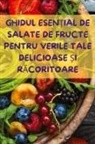 Maria Popescu - GHIDUL ESEN¿IAL DE SALATE DE FRUCTE PENTRU VERILE TALE DELICIOASE ¿I R¿CORITOARE