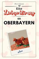 Oliver Lehmann - Eine Liebeserklärung an Oberbayern - Die große Hommage - das perfekte Geschenk für Weihnachten und Geburtstag und jeden Anlass