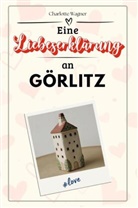 Charlotte Wagner - Eine Liebeserklärung an Görlitz - Die große Hommage - das perfekte Geschenk für Weihnachten und Geburtstag und jeden Anlass