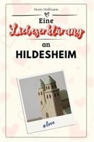 Henry Hoffmann - Eine Liebeserklärung an Hildesheim - Die große Hommage - das perfekte Geschenk für Weihnachten und Geburtstag und jeden Anlass