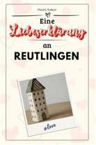 Henry Kaiser - Eine Liebeserklärung an Reutlingen - Die große Hommage - das perfekte Geschenk für Weihnachten und Geburtstag und jeden Anlass