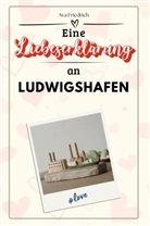 Ava Friedrich - Eine Liebeserklärung an Ludwigshafen - Die große Hommage - das perfekte Geschenk für Weihnachten und Geburtstag und jeden Anlass