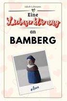 Jakob Lehmann - Eine Liebeserklärung an Bamberg - Die große Hommage - das perfekte Geschenk für Weihnachten und Geburtstag und jeden Anlass