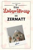 Anton Hartmann - Eine Liebeserklärung an Zermatt - Die große Hommage - das perfekte Geschenk für Weihnachten und Geburtstag und jeden Anlass