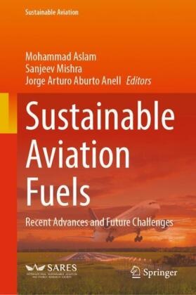 Jorge Arturo Aburto Anell, Jorge Arturo Aburto Anell, Mohammad Aslam, Sanjeev Mishra - Sustainable Aviation Fuels - Recent Advances and Future Challenges
