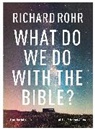 Richard Rohr, Rohr Richard - What Do We Do With the Bible?