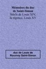 Duc de Louis de Rouvroy Saint-Simon - Mémoires du duc de Saint-Simon; Siècle de Louis XIV, la régence, Louis XV