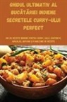 Elena Ionescu - GHIDUL ULTIMATIV AL BUC¿T¿RIEI INDIENE SECRETELE CURRY-ULUI PERFECT