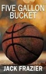 Jack Frazier, Amy M Le - Five Gallon Bucket