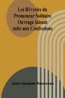 Jean-Jacques Rousseau - Les Rêveries du Promeneur Solitaire; Ouvrage faisant suite aux Confessions