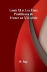 R. Rey - Louis XI et Les États Pontificaux de France au XVe siècle
