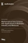 Mathematical Data Science with Applications in Business, Industry, and Medicine