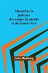 Jules Rostaing - Manuel de la politesse des usages du monde et du savoir-vivre