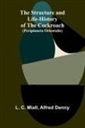 Alfred Denny, L. C. Miall - The Structure and Life-history of the Cockroach (Periplaneta orientalis)